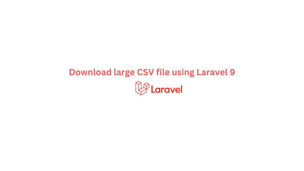 Download large CSV file using Laravel 9